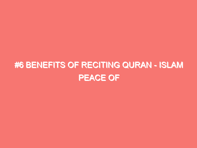 6 benefits of reciting quran islam peace of heart 11665