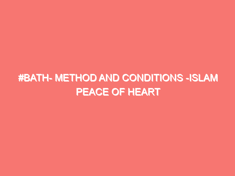 bath method and conditions islam peace of heart 640