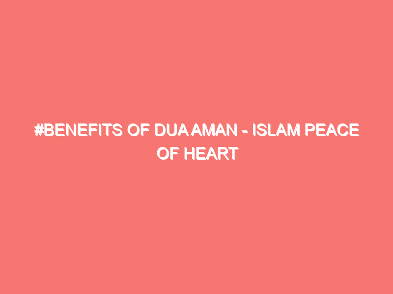 benefits of dua aman islam peace of heart 24