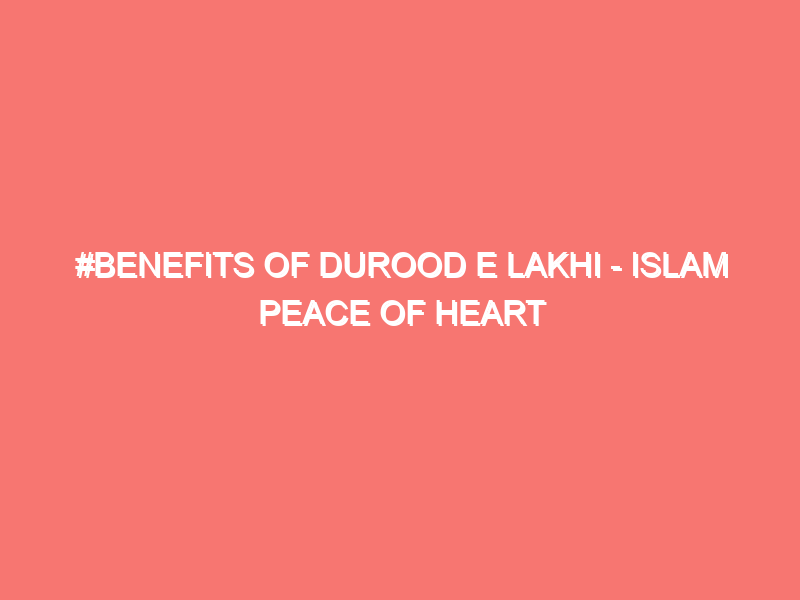 benefits of durood e lakhi islam peace of heart 63
