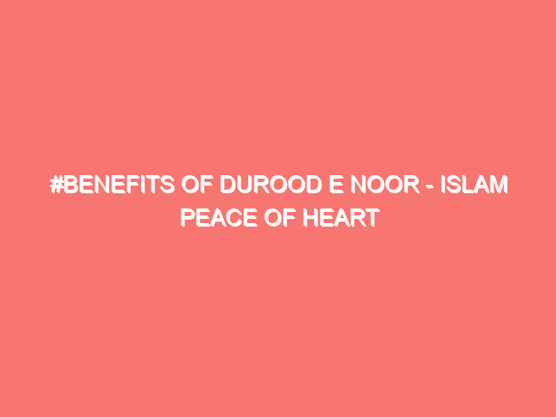 benefits of durood e noor islam peace of heart 43