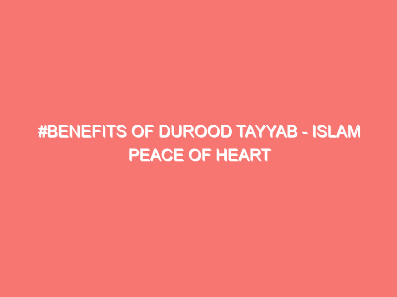 benefits of durood tayyab islam peace of heart 39