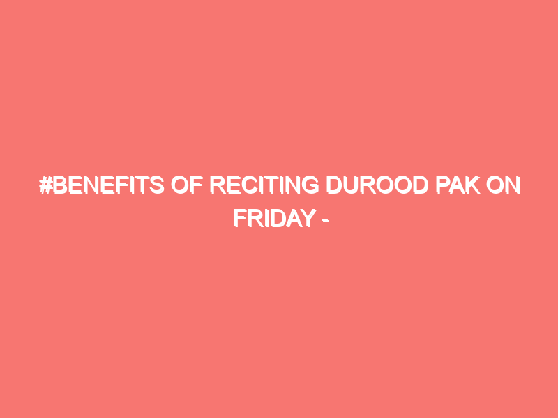 benefits of reciting durood pak on friday islam peace of heart 212