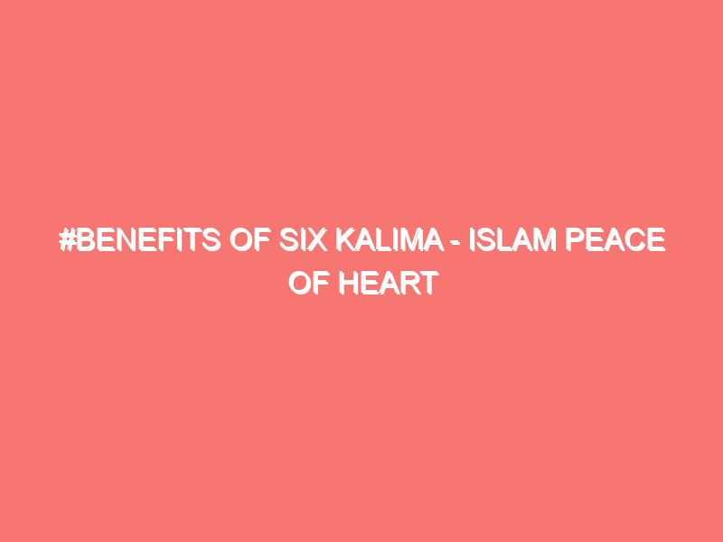 benefits of six kalima islam peace of heart 1433