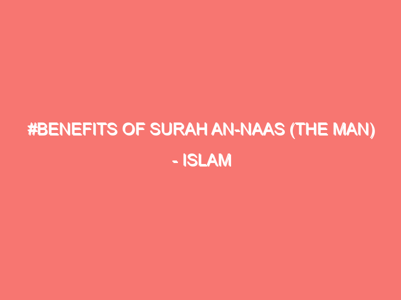 benefits of surah an naas the man islam peace of heart 77