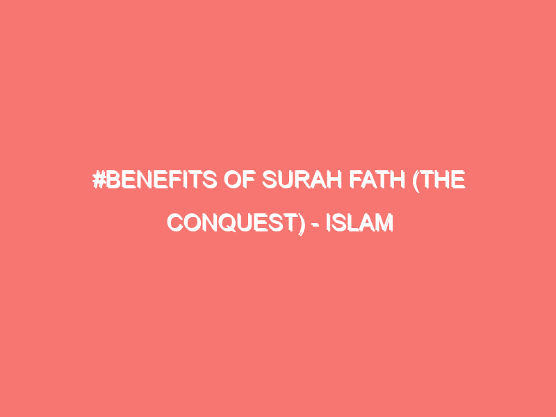 benefits of surah fath the conquest islam peace of heart 121