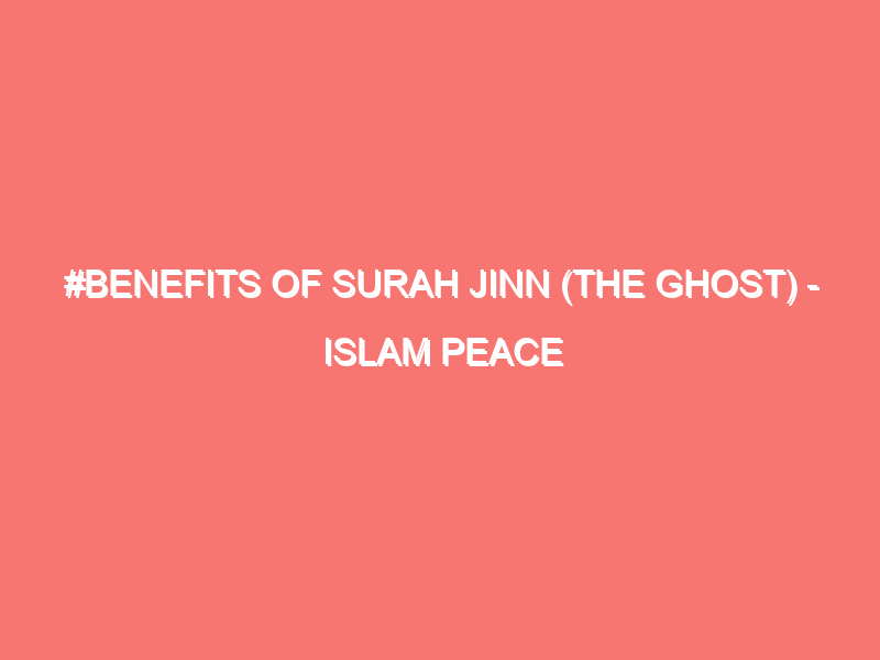 benefits of surah jinn the ghost islam peace of heart 106