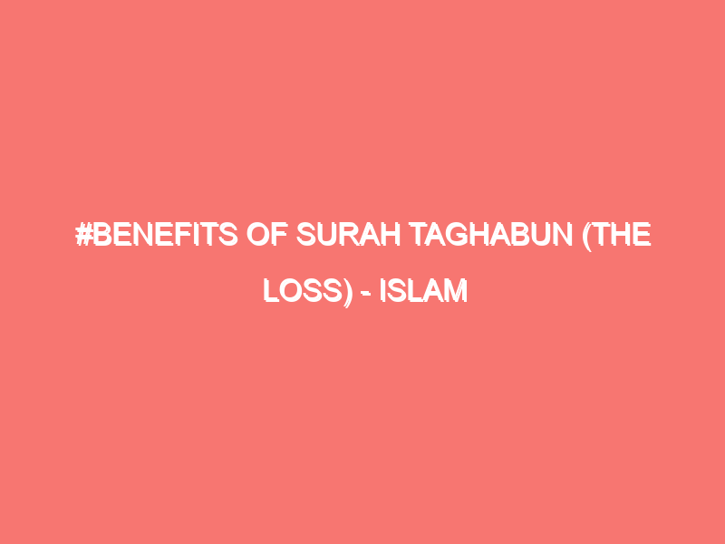 benefits of surah taghabun the loss islam peace of heart 110