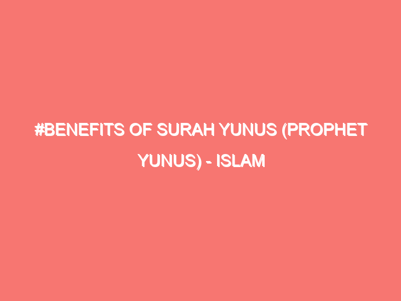 benefits of surah yunus prophet yunus islam peace of heart 95
