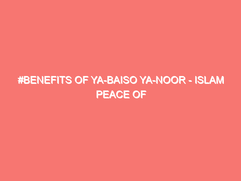 benefits of ya baiso ya noor islam peace of heart 8186