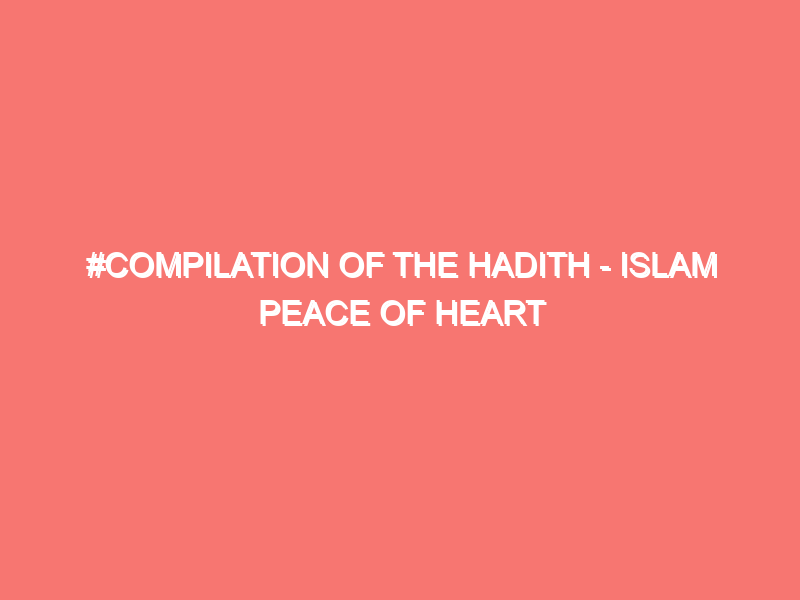 compilation of the hadith islam peace of heart 891