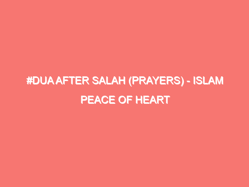 dua after salah prayers islam peace of heart 15252