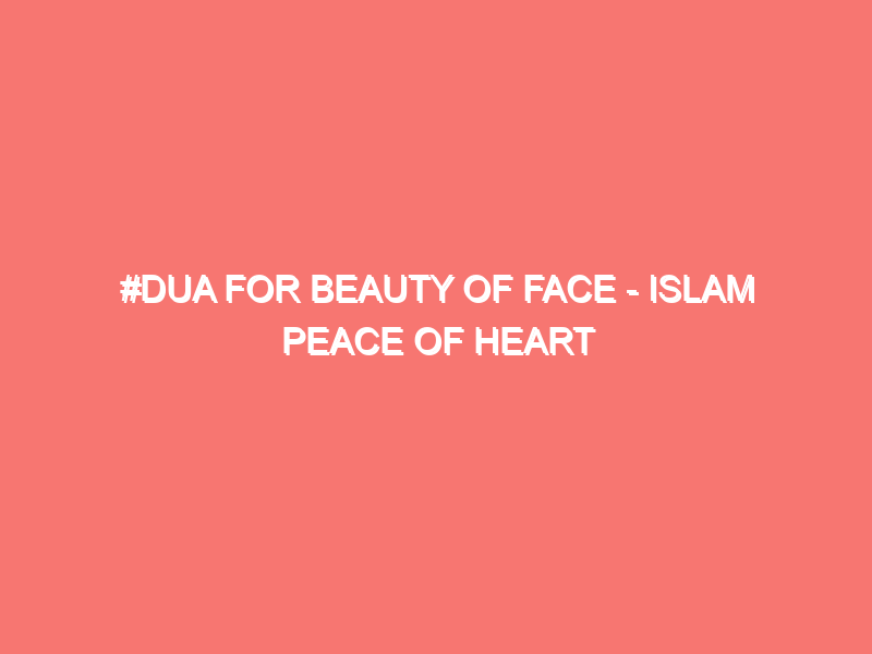 dua for beauty of face islam peace of heart 2433