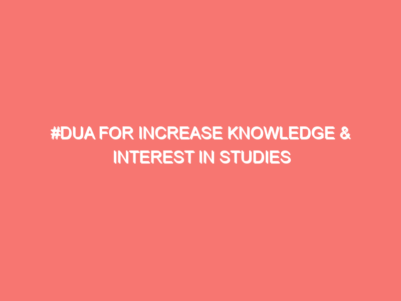 dua for increase knowledge interest in studies islam peace of heart 22