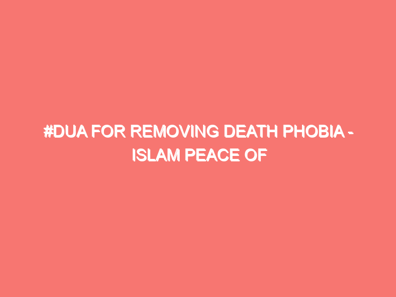 dua for removing death phobia islam peace of heart 13889