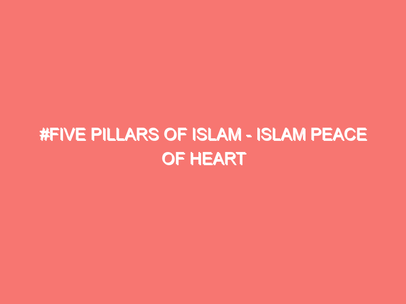 five pillars of islam islam peace of heart 230