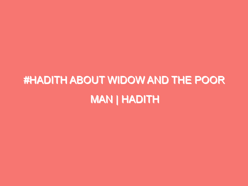 hadith about widow and the poor man hadith explanation islam peace of heart 499
