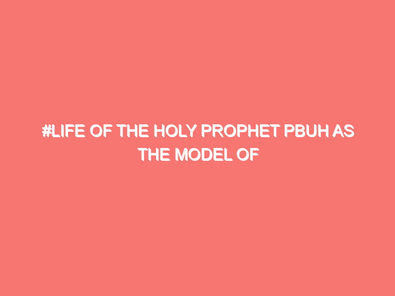 life of the holy prophet pbuh as the model of excellence islam peace of heart 807
