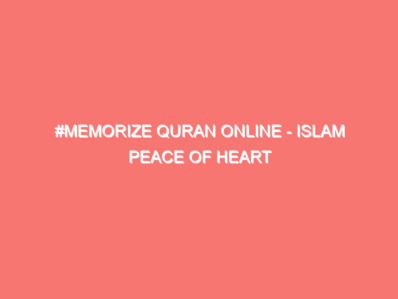 memorize quran online islam peace of heart 1370