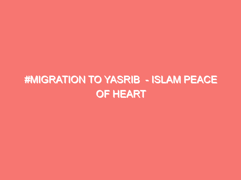 migration to yasrib islam peace of heart 5478