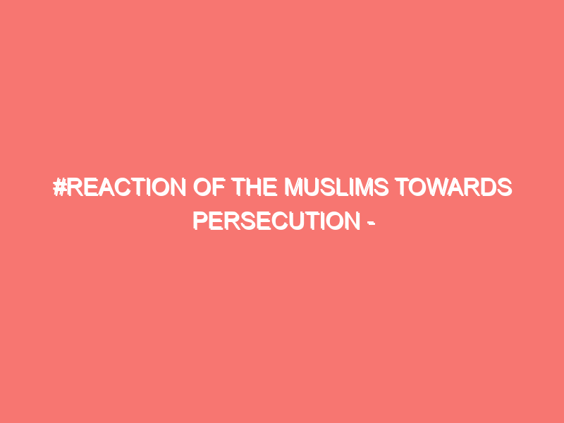 reaction of the muslims towards persecution islam peace of heart 870