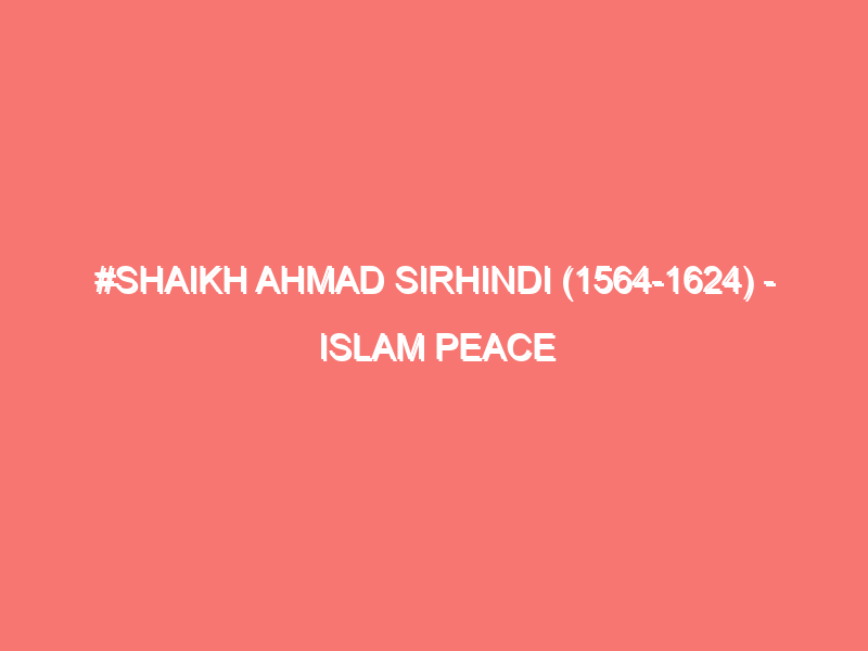 shaikh ahmad sirhindi 1564 1624 islam peace of heart 1131