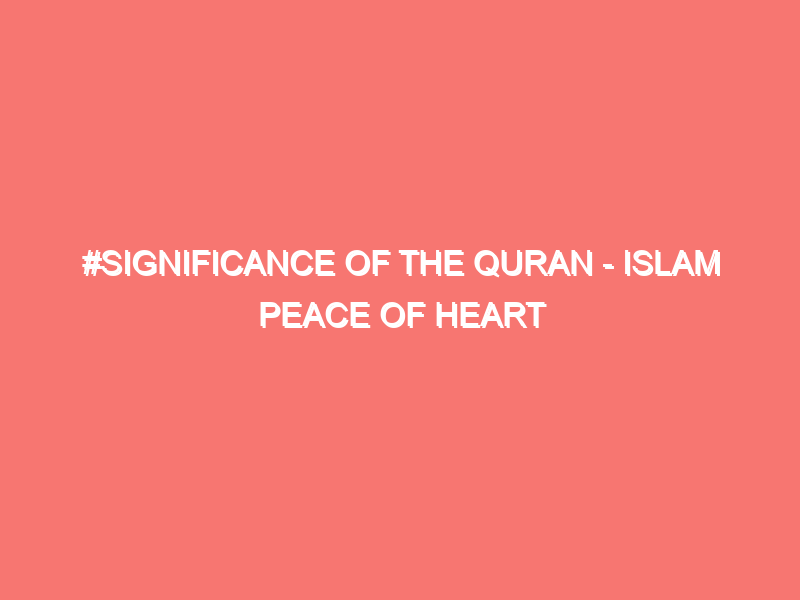 significance of the quran islam peace of heart 765