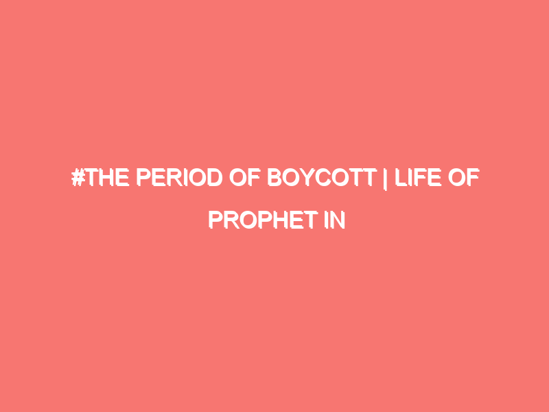the period of boycott life of prophet in makkah madinah islam peace of heart 5472