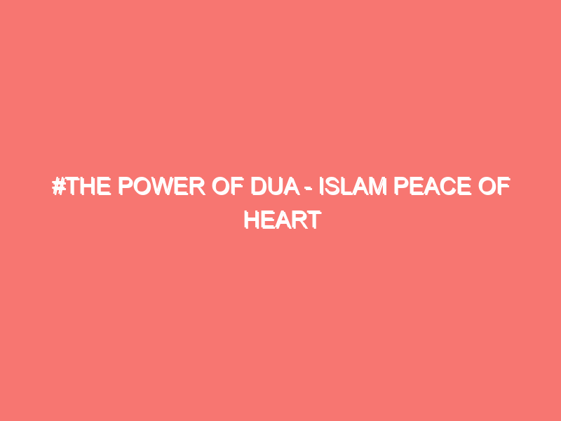 the power of dua islam peace of heart 1314