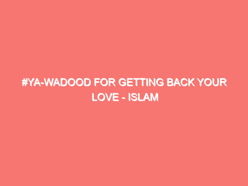 ya wadood for getting back your love islam peace of heart 1447